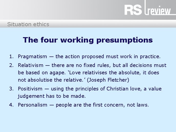 Situation ethics The four working presumptions 1. Pragmatism — the action proposed must work