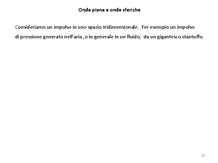 Onde piane e onde sferiche Consideriamo un impulso in uno spazio tridimensionale. Per esempio