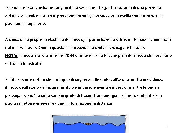 Le onde meccaniche hanno origine dallo spostamento (perturbazione) di una porzione del mezzo elastico