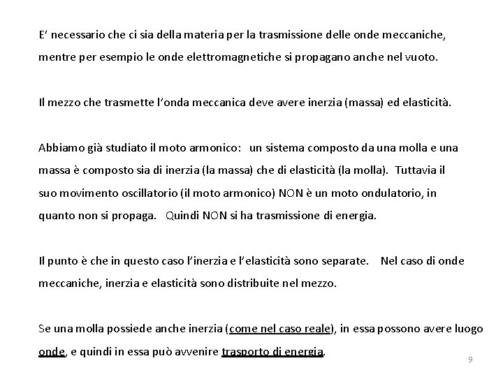 E’ necessario che ci sia della materia per la trasmissione delle onde meccaniche, mentre