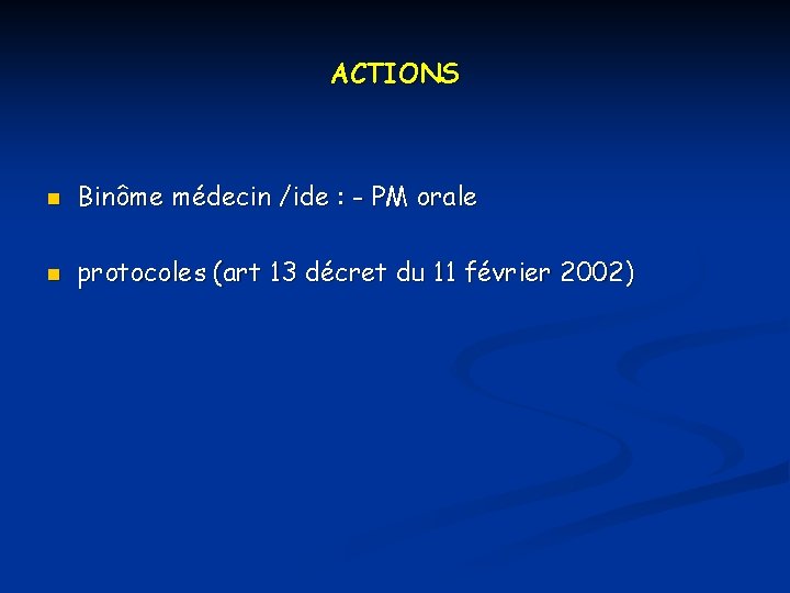 ACTIONS n Binôme médecin /ide : - PM orale n protocoles (art 13 décret