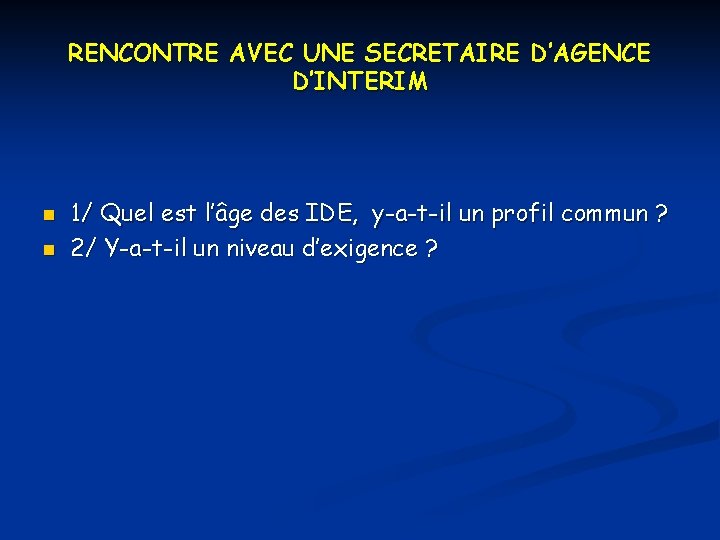 RENCONTRE AVEC UNE SECRETAIRE D’AGENCE D’INTERIM n n 1/ Quel est l’âge des IDE,
