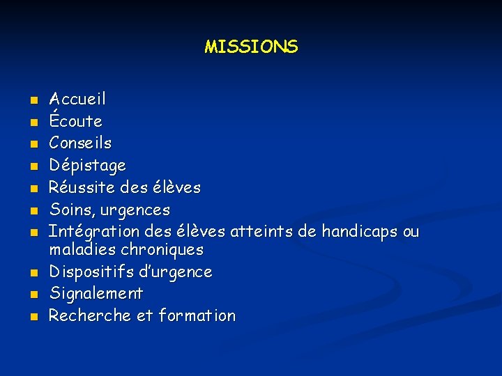 MISSIONS n n n n n Accueil Écoute Conseils Dépistage Réussite des élèves Soins,