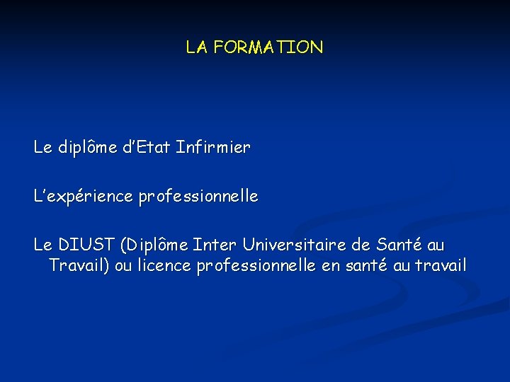 LA FORMATION Le diplôme d’Etat Infirmier L’expérience professionnelle Le DIUST (Diplôme Inter Universitaire de