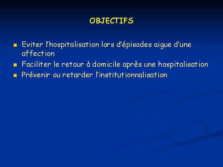 OBJECTIFS n n n Eviter l’hospitalisation lors d’épisodes aigue d’une affection Faciliter le retour