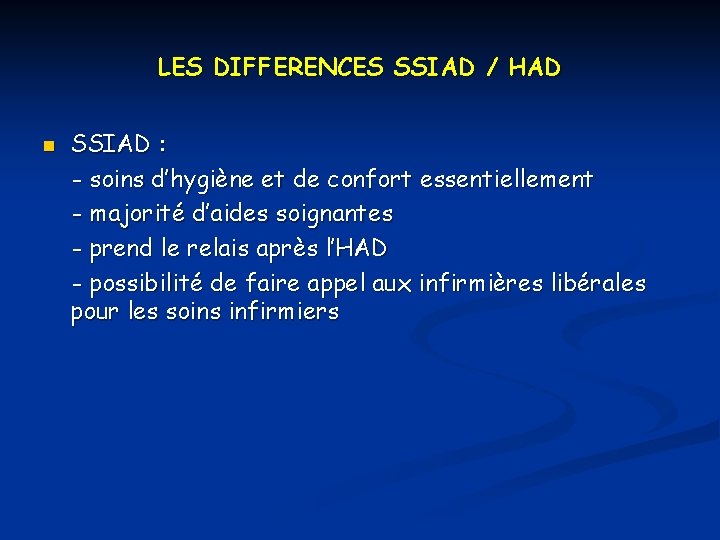 LES DIFFERENCES SSIAD / HAD n SSIAD : - soins d’hygiène et de confort