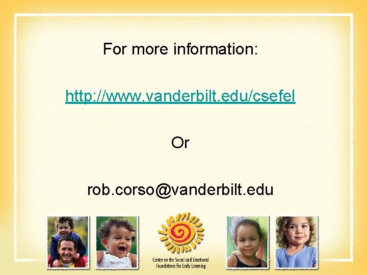 For more information: http: //www. vanderbilt. edu/csefel Or rob. corso@vanderbilt. edu 