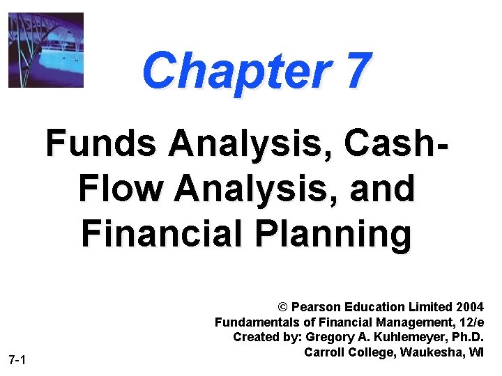 Chapter 7 Funds Analysis, Cash. Flow Analysis, and Financial Planning 7 -1 © Pearson