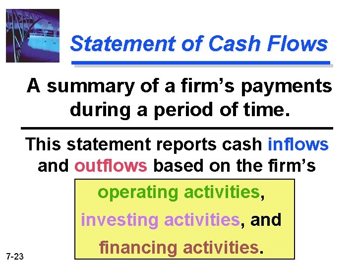 Statement of Cash Flows A summary of a firm’s payments during a period of