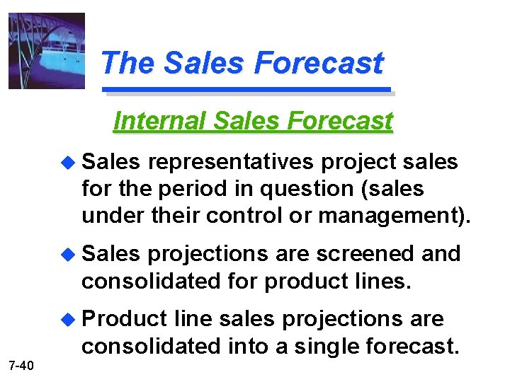 The Sales Forecast Internal Sales Forecast u Sales representatives project sales for the period