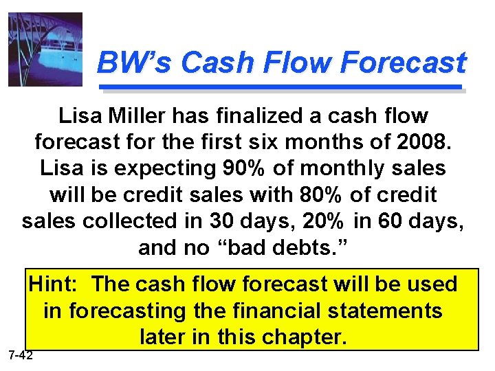 BW’s Cash Flow Forecast Lisa Miller has finalized a cash flow forecast for the