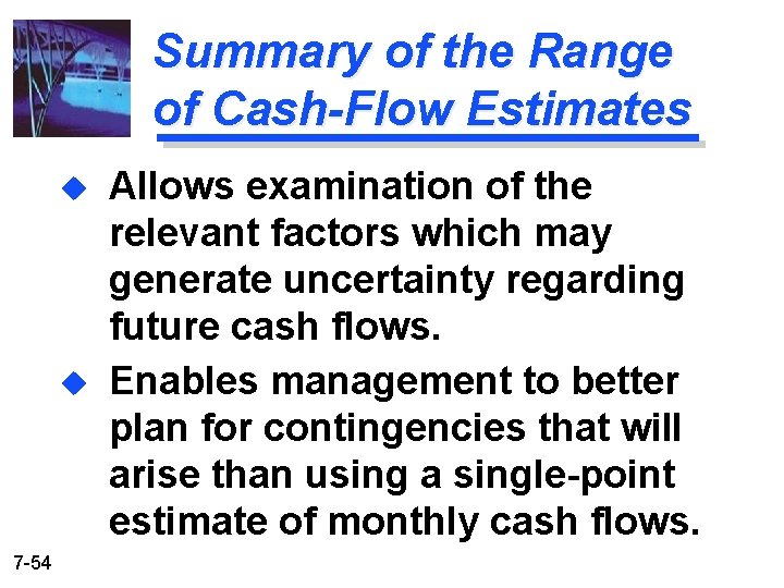 Summary of the Range of Cash-Flow Estimates u u 7 -54 Allows examination of