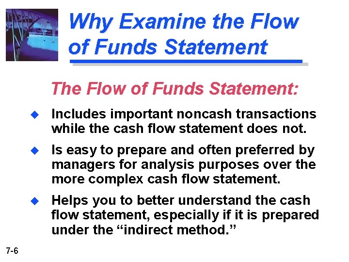 Why Examine the Flow of Funds Statement The Flow of Funds Statement: 7 -6