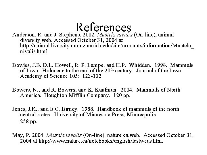 References Anderson, R. and J. Stephens. 2002. Mustela nivalis (On-line), animal diversity web. Accessed