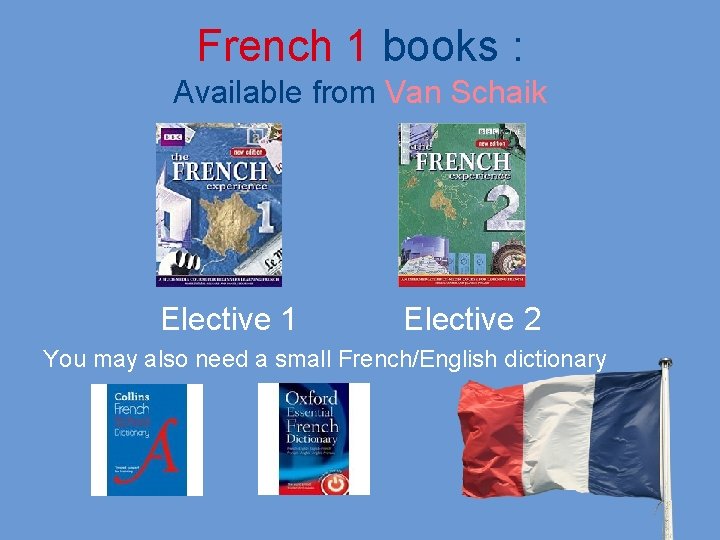 French 1 books : Available from Van Schaik Elective 1 Elective 2 You may