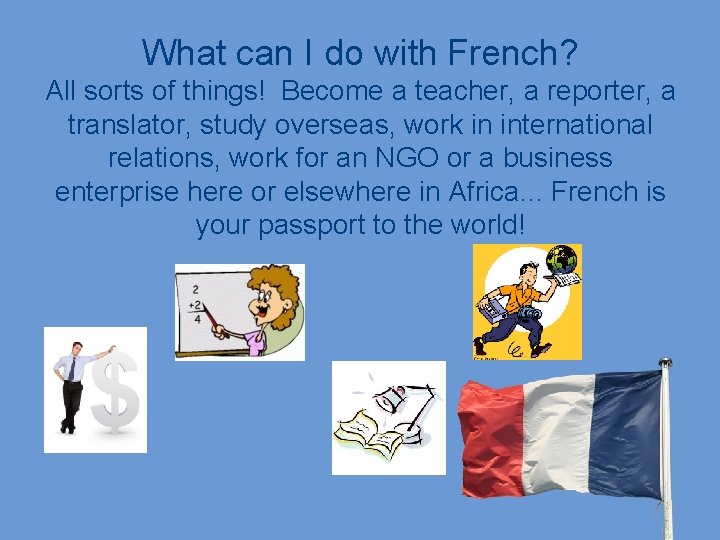What can I do with French? All sorts of things! Become a teacher, a