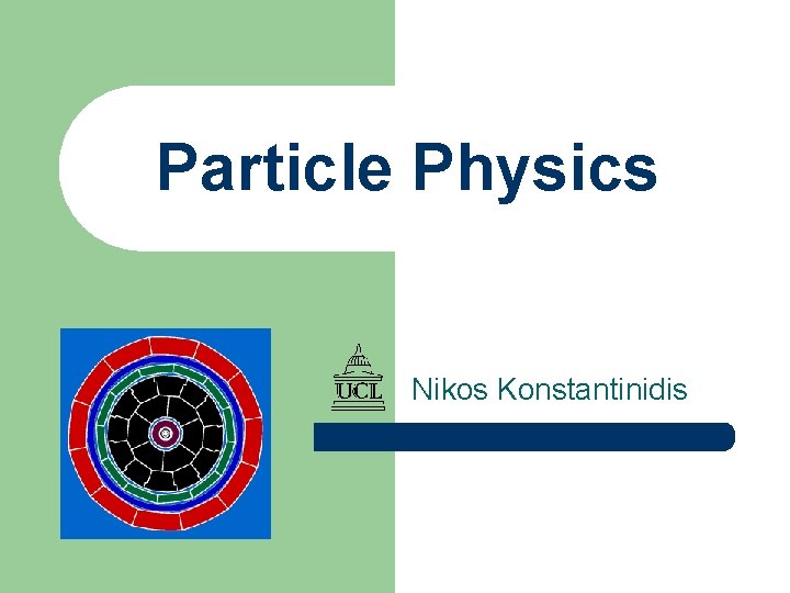 Particle Physics Nikos Konstantinidis 