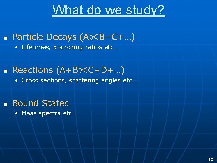 What do we study? n Particle Decays (A B+C+…) • Lifetimes, branching ratios etc…