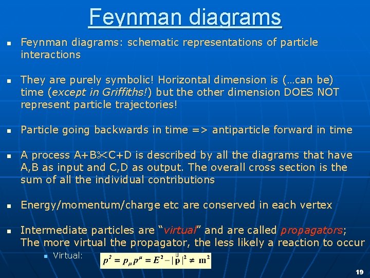 Feynman diagrams n n n Feynman diagrams: schematic representations of particle interactions They are
