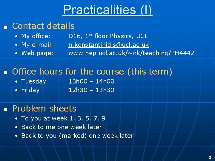 Practicalities (I) n Contact details • • • n My office: My e-mail: Web