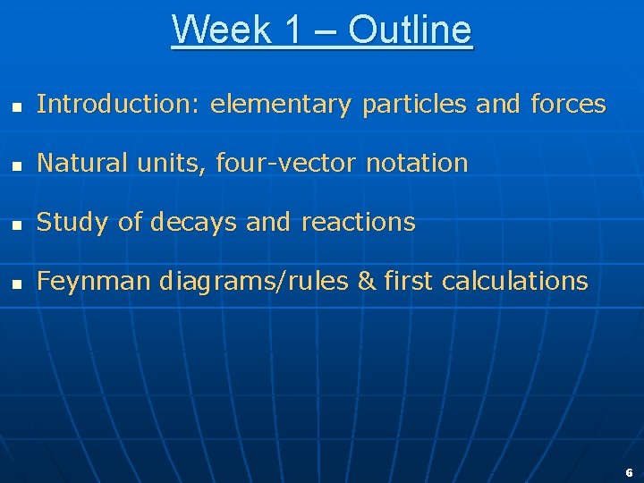 Week 1 – Outline n Introduction: elementary particles and forces n Natural units, four-vector