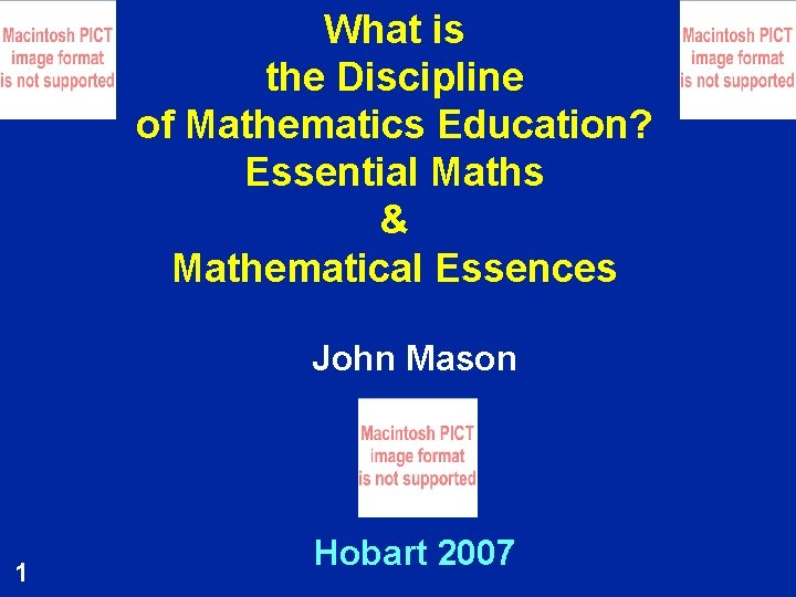 What is the Discipline of Mathematics Education? Essential Maths & Mathematical Essences John Mason
