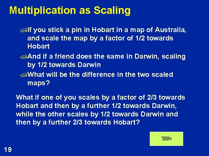 Multiplication as Scaling /If you stick a pin in Hobart in a map of