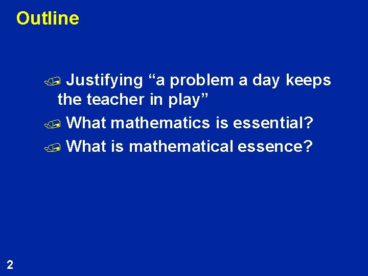 Outline Justifying “a problem a day keeps the teacher in play” / What mathematics