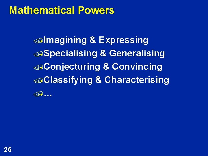 Mathematical Powers /Imagining & Expressing /Specialising & Generalising /Conjecturing & Convincing /Classifying & Characterising