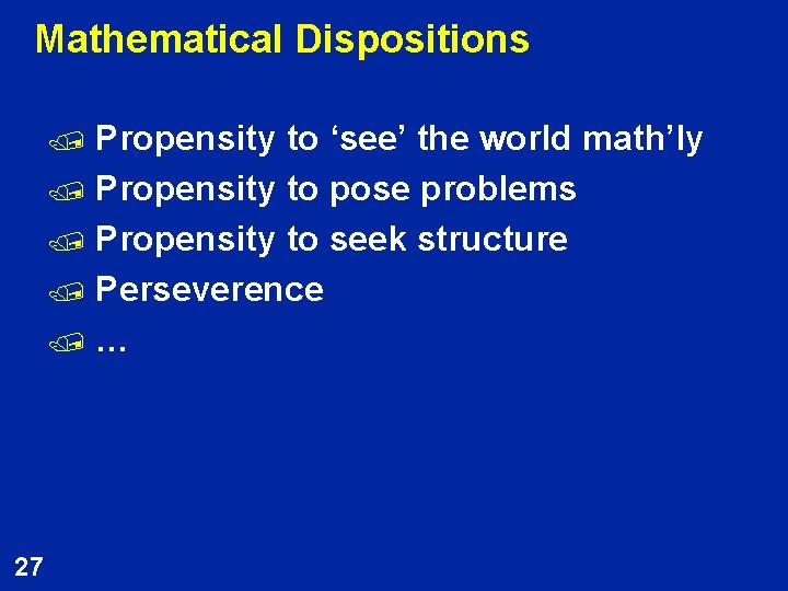 Mathematical Dispositions Propensity to ‘see’ the world math’ly / Propensity to pose problems /