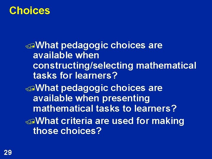 Choices /What pedagogic choices are available when constructing/selecting mathematical tasks for learners? /What pedagogic