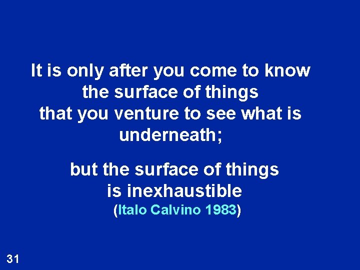 It is only after you come to know the surface of things that you