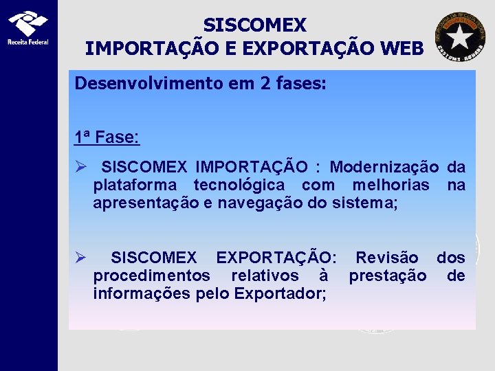 SISCOMEX IMPORTAÇÃO E EXPORTAÇÃO WEB Desenvolvimento em 2 fases: 1ª Fase: Ø SISCOMEX IMPORTAÇÃO