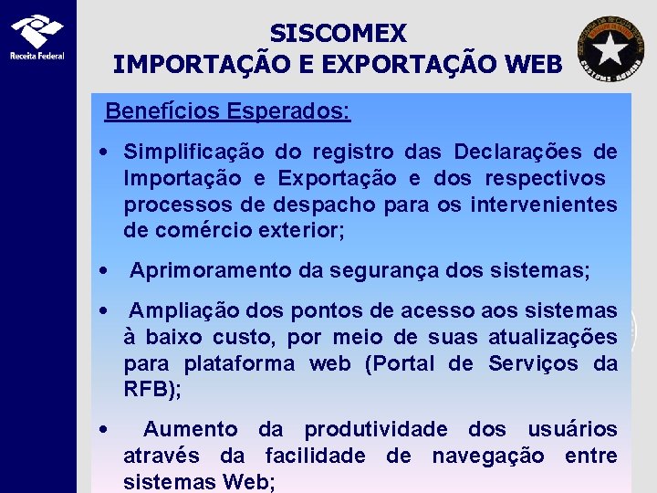SISCOMEX IMPORTAÇÃO E EXPORTAÇÃO WEB Benefícios Esperados: • Simplificação do registro das Declarações de