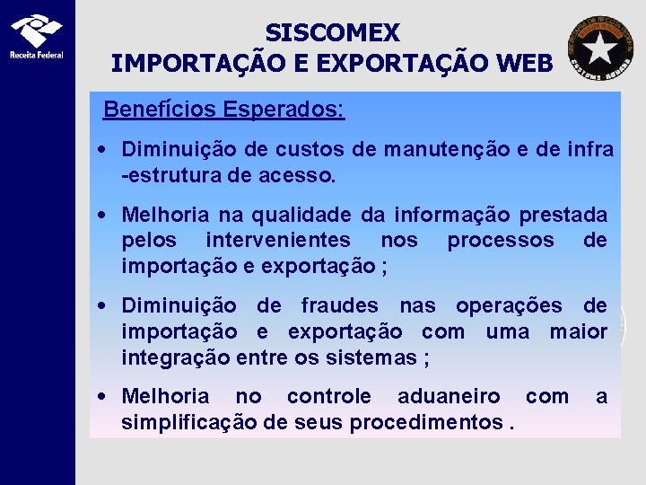 SISCOMEX IMPORTAÇÃO E EXPORTAÇÃO WEB Benefícios Esperados: • Diminuição de custos de manutenção e