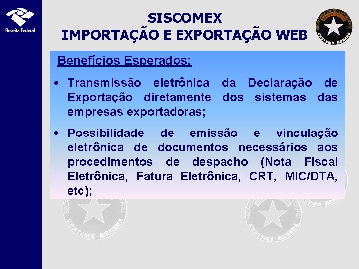 SISCOMEX IMPORTAÇÃO E EXPORTAÇÃO WEB Benefícios Esperados: • Transmissão eletrônica da Declaração de Exportação