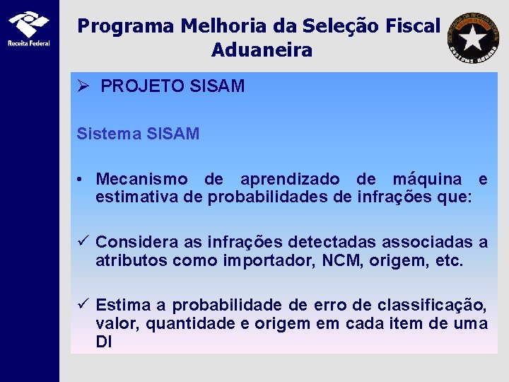 Programa Melhoria da Seleção Fiscal Aduaneira Ø PROJETO SISAM Sistema SISAM • Mecanismo de