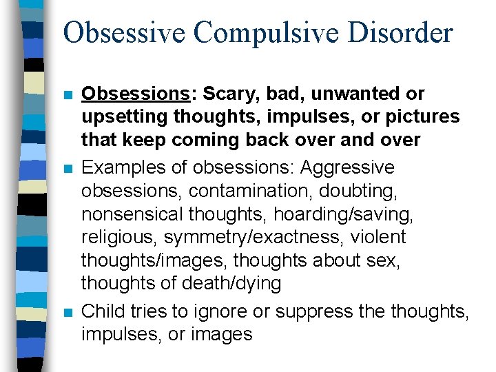 Obsessive Compulsive Disorder n n n Obsessions: Scary, bad, unwanted or upsetting thoughts, impulses,