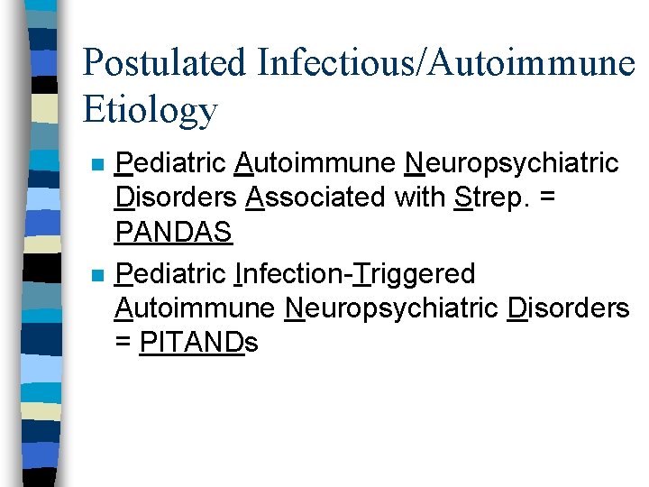 Postulated Infectious/Autoimmune Etiology n n Pediatric Autoimmune Neuropsychiatric Disorders Associated with Strep. = PANDAS