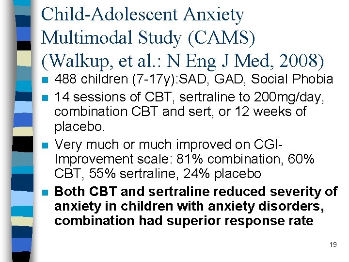 Child-Adolescent Anxiety Multimodal Study (CAMS) (Walkup, et al. : N Eng J Med, 2008)