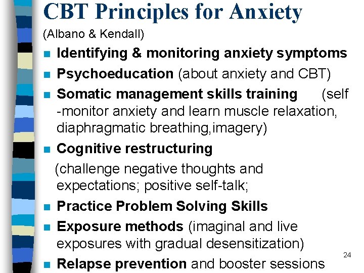 CBT Principles for Anxiety (Albano & Kendall) Identifying & monitoring anxiety symptoms n Psychoeducation