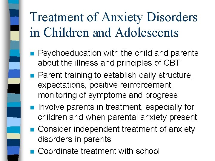 Treatment of Anxiety Disorders in Children and Adolescents n n n Psychoeducation with the