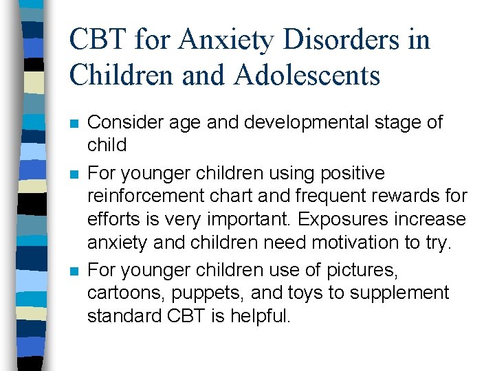 CBT for Anxiety Disorders in Children and Adolescents n n n Consider age and