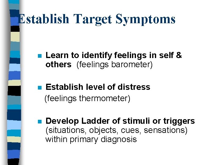 Establish Target Symptoms n Learn to identify feelings in self & others (feelings barometer)