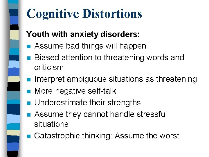 Cognitive Distortions Youth with anxiety disorders: n Assume bad things will happen n Biased