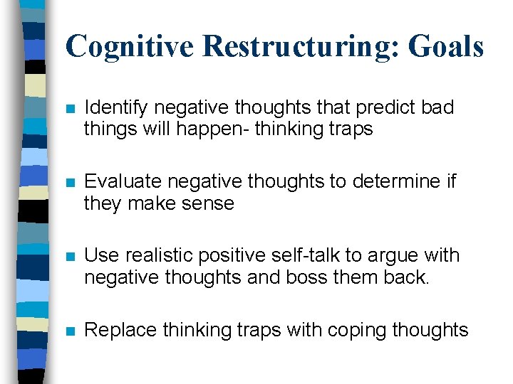 Cognitive Restructuring: Goals n Identify negative thoughts that predict bad things will happen- thinking