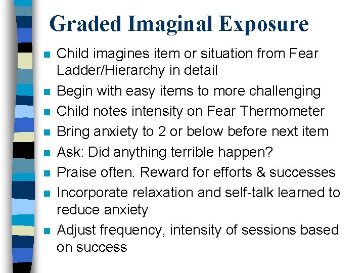 Graded Imaginal Exposure n n n n Child imagines item or situation from Fear