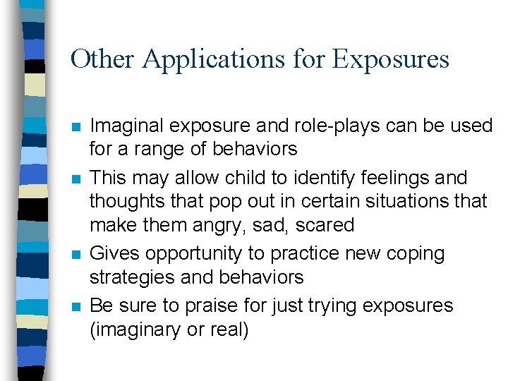 Other Applications for Exposures n n Imaginal exposure and role-plays can be used for