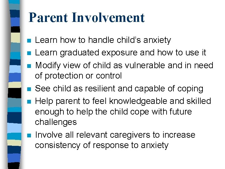 Parent Involvement n n n Learn how to handle child’s anxiety Learn graduated exposure