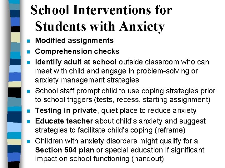 School Interventions for Students with Anxiety n n n n Modified assignments Comprehension checks